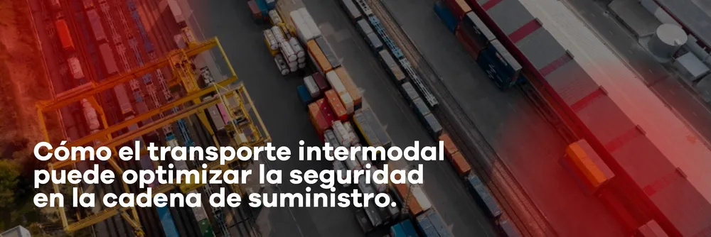 Cómo el Transporte Intermodal Optimiza la Seguridad en la Cadena de Suministro.