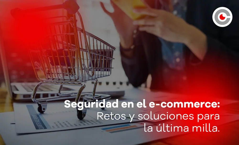 Seguridad en el e-commerce: retos y soluciones para la última milla